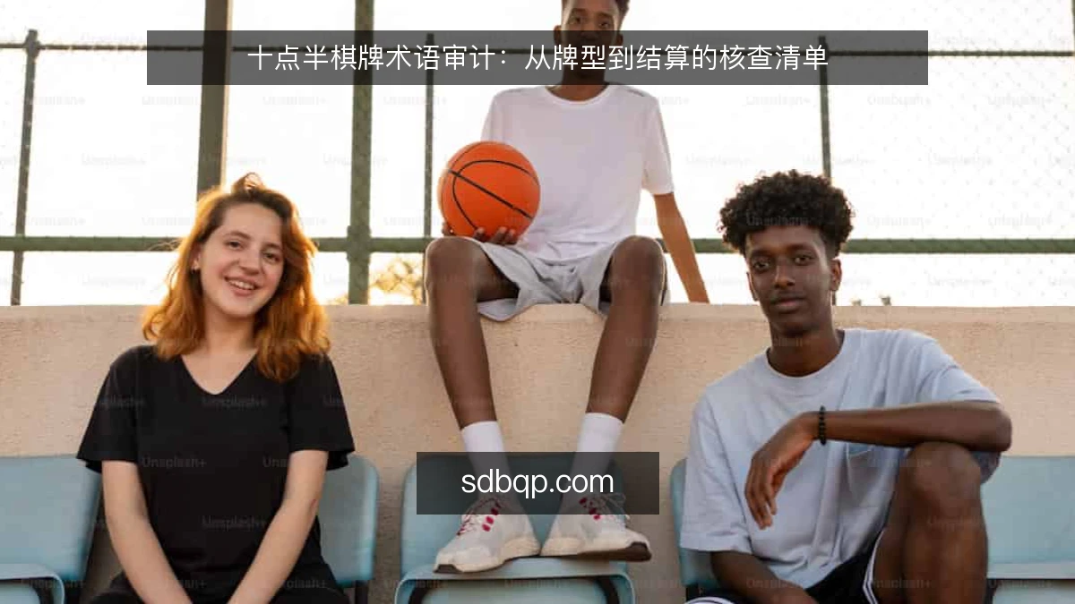 十点半棋牌术语审计：从牌型到结算的核查清单